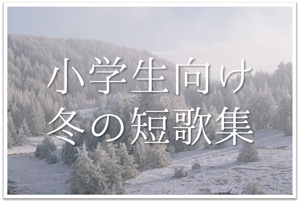 【冬の短歌 20選】小学生向け!!冬らしいおすすめ短歌作品を紹介！