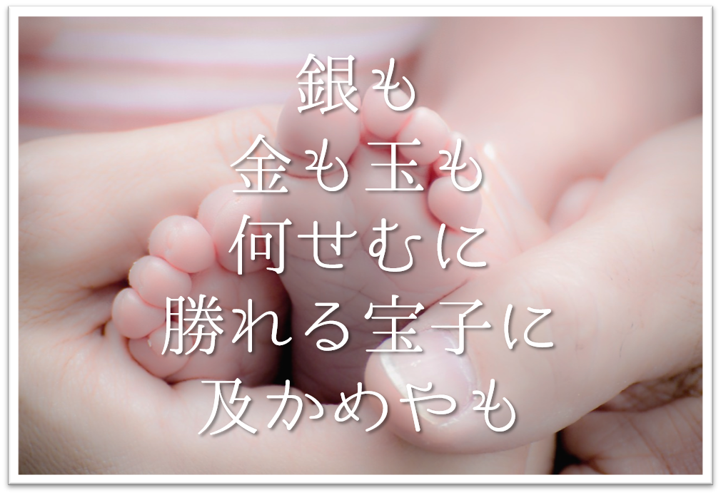 銀も金も玉も何せむにまされる宝子にしかめやも 徹底解説 意味や表現技法 句切れなど 短歌の教科書 短歌の作り方 有名短歌の解説サイト