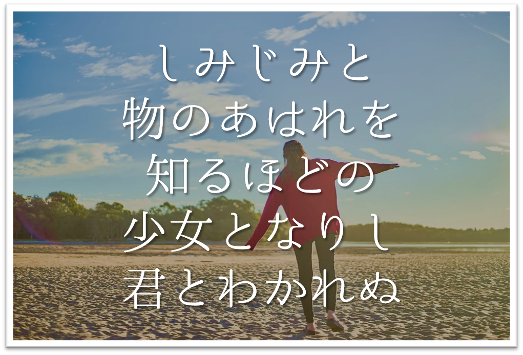 しみじみと物のあはれを知るほどの少女となりし君とわかれぬ 徹底解説 意味や表現技法 句切れ 鑑賞文など 短歌の教科書 短歌の作り方 有名短歌の解説サイト