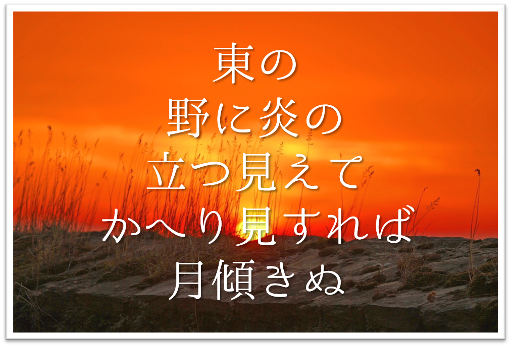 東の野に炎の立つ見えてかへり見すれば月傾きぬ 徹底解説 意味や表現技法 句切れ 鑑賞文など 短歌の教科書 短歌の作り方 有名短歌の解説サイト