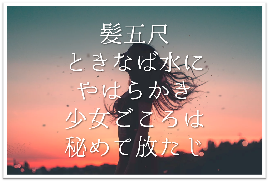 髪五尺ときなば水にやはらかき少女ごころは秘めて放たじ 徹底解説 意味や表現技法 句切れなど 短歌の教科書 短歌の作り方 有名短歌の解説サイト