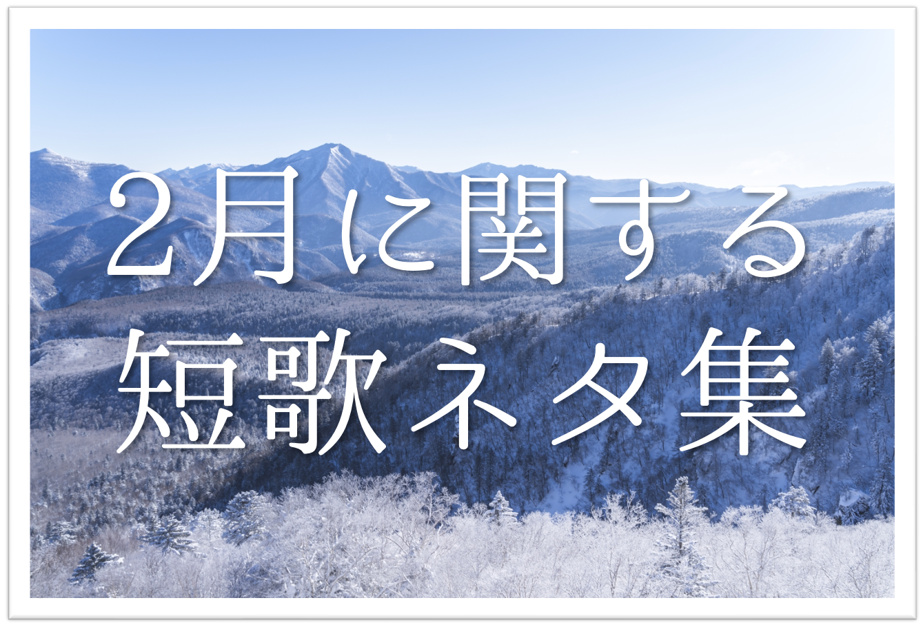 2月をテーマにした一般短歌 選 中学生 大人向け 参考になるオススメ短歌を紹介 短歌の教科書 短歌の作り方 有名短歌の解説サイト