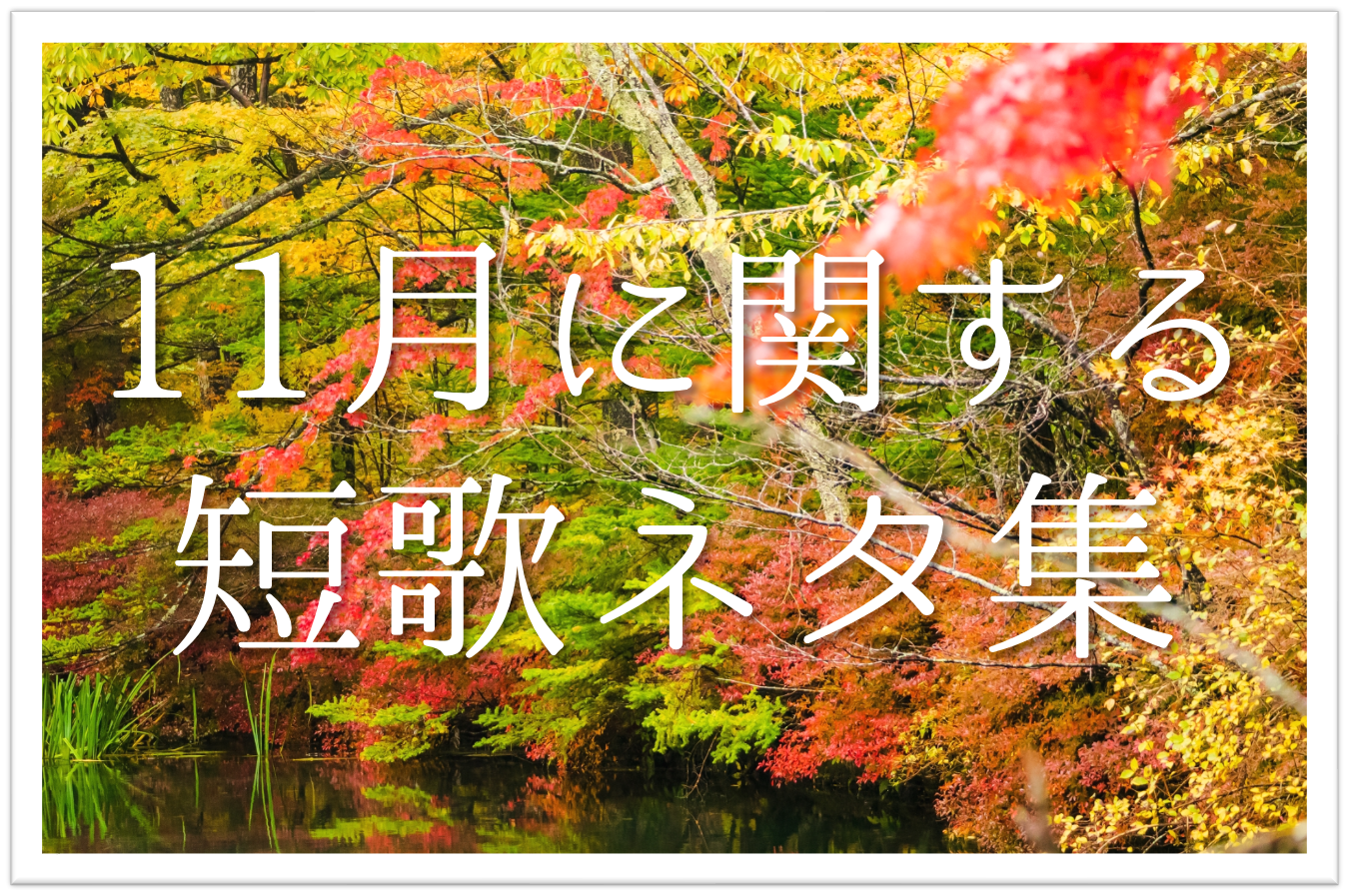 11月一般短歌ネタ集 選 中学生向け 秋の季節に詠みたいおすすめ短歌作成例を紹介 短歌の教科書 短歌の作り方 有名短歌の解説サイト